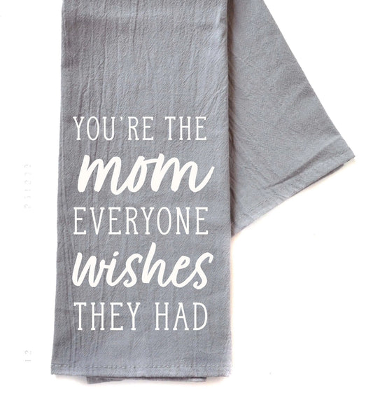 You're the Mom Everyone Wishes They Had Tea Towel